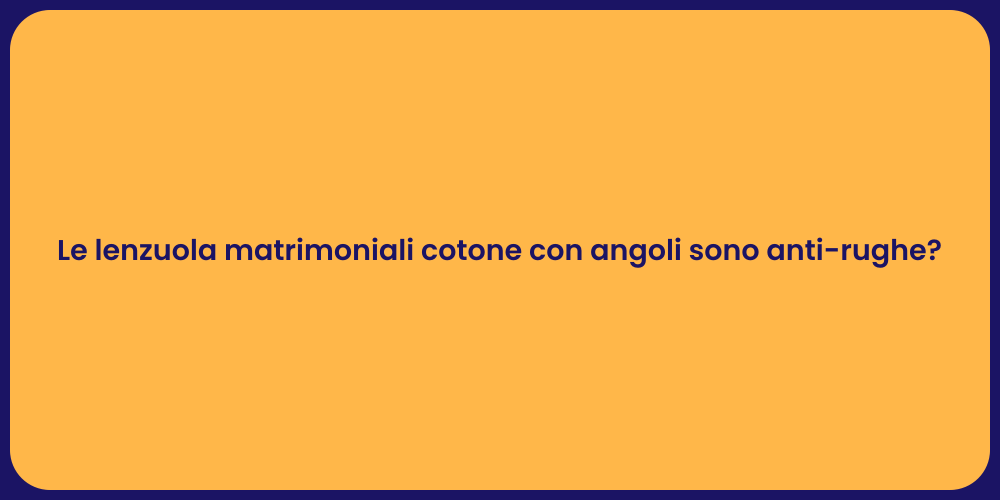 Le lenzuola matrimoniali cotone con angoli sono anti-rughe?
