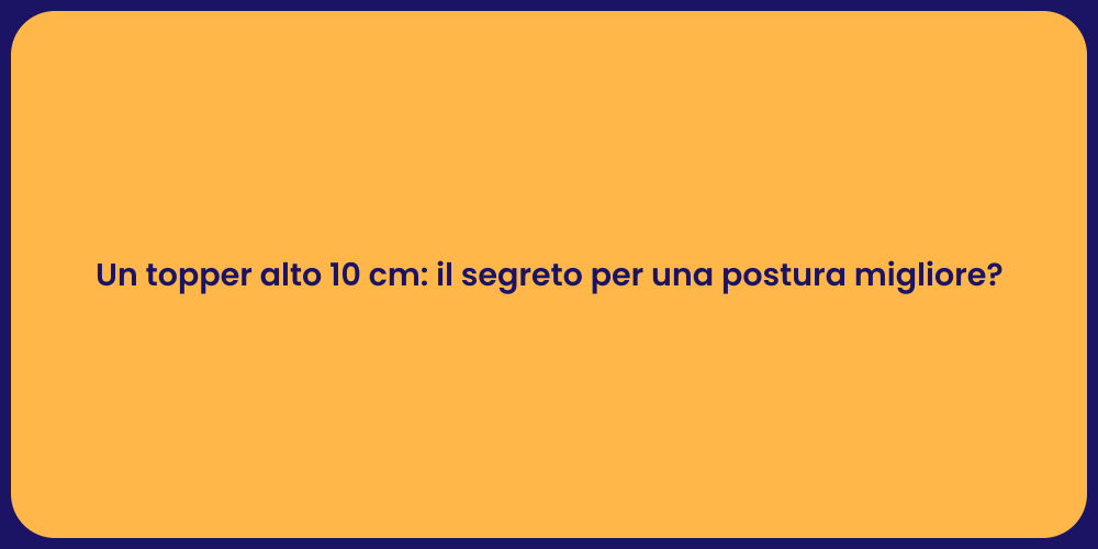 Un topper alto 10 cm: il segreto per una postura migliore?