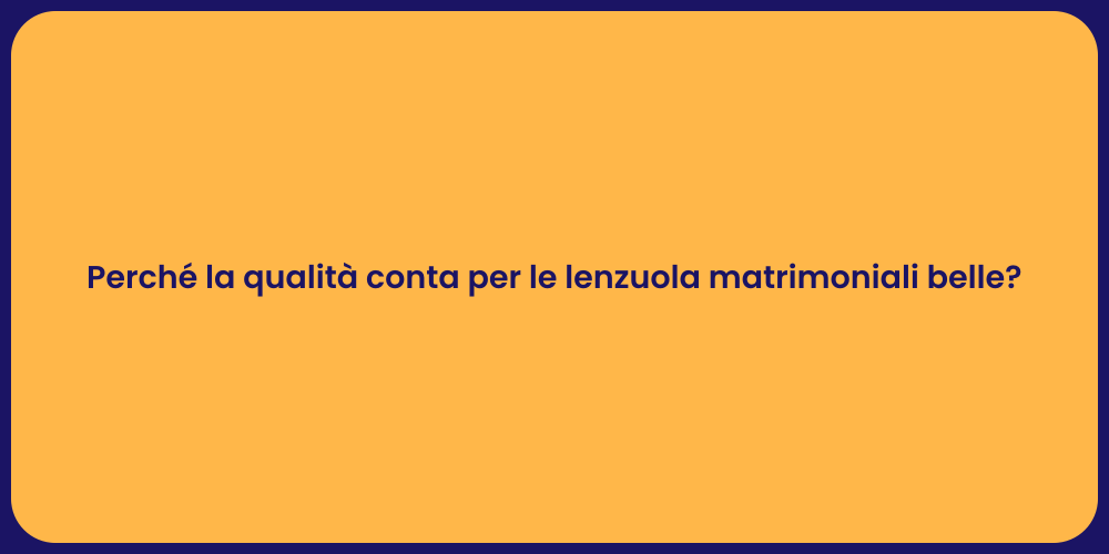 Perché la qualità conta per le lenzuola matrimoniali belle?