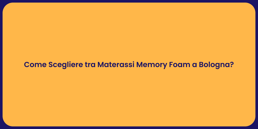 Come Scegliere tra Materassi Memory Foam a Bologna?