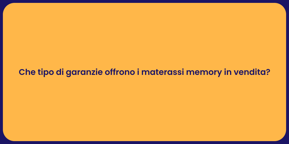 Che tipo di garanzie offrono i materassi memory in vendita?