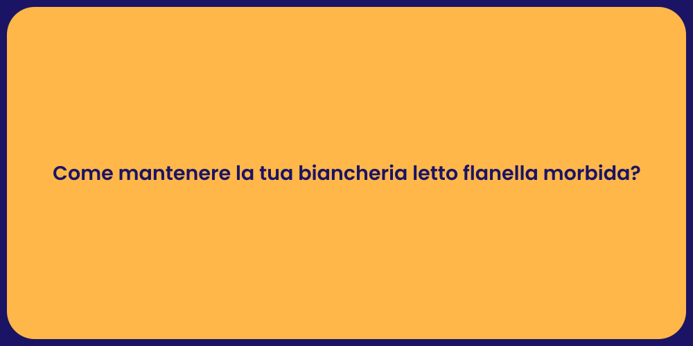 Come mantenere la tua biancheria letto flanella morbida?