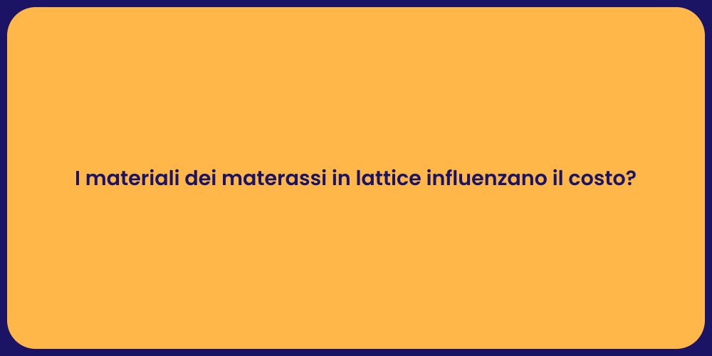 I materiali dei materassi in lattice influenzano il costo?
