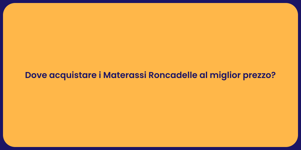 Dove acquistare i Materassi Roncadelle al miglior prezzo?