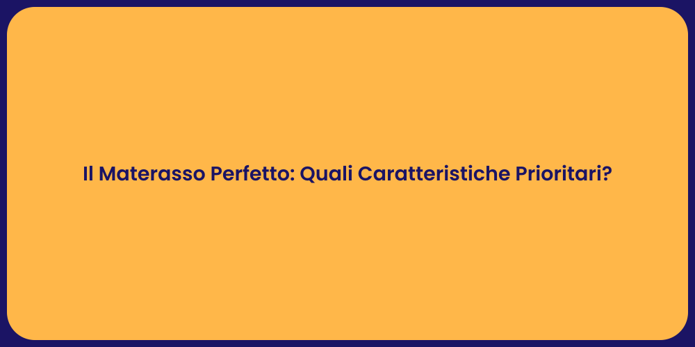 Il Materasso Perfetto: Quali Caratteristiche Prioritari?