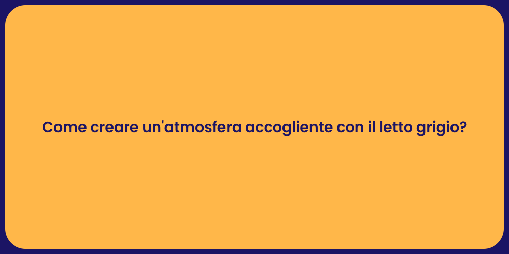 Come creare un'atmosfera accogliente con il letto grigio?