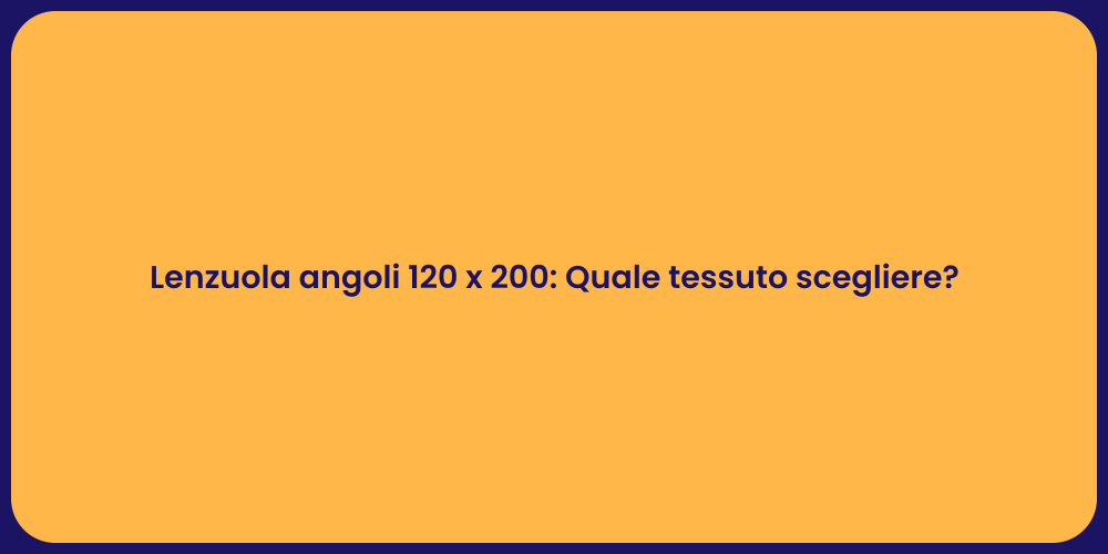 Lenzuola angoli 120 x 200: Quale tessuto scegliere?