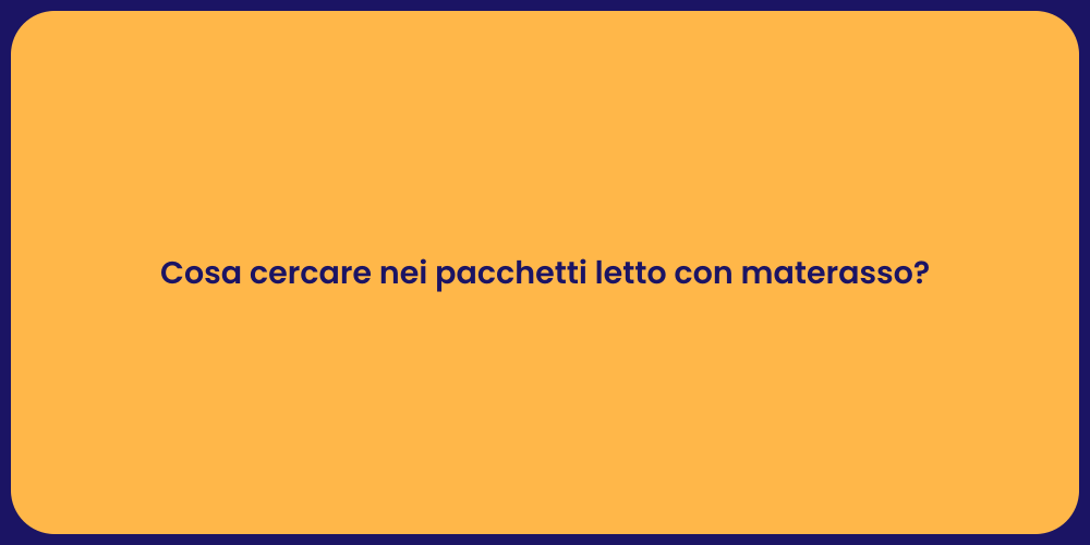 Cosa cercare nei pacchetti letto con materasso?