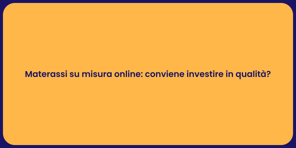 Materassi su misura online: conviene investire in qualità?