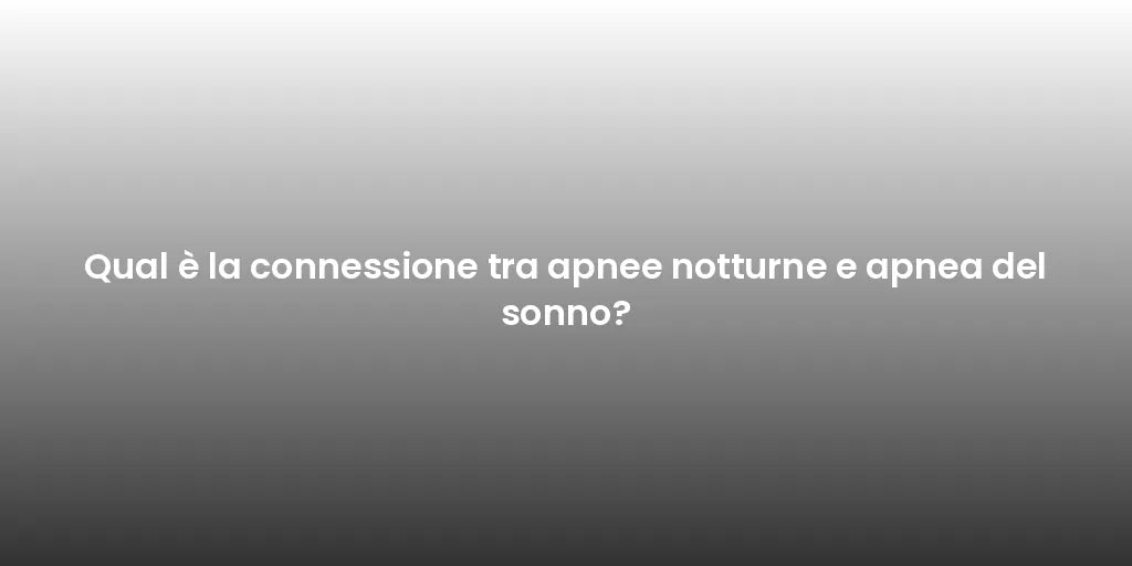 Qual è la connessione tra apnee notturne e apnea del sonno?