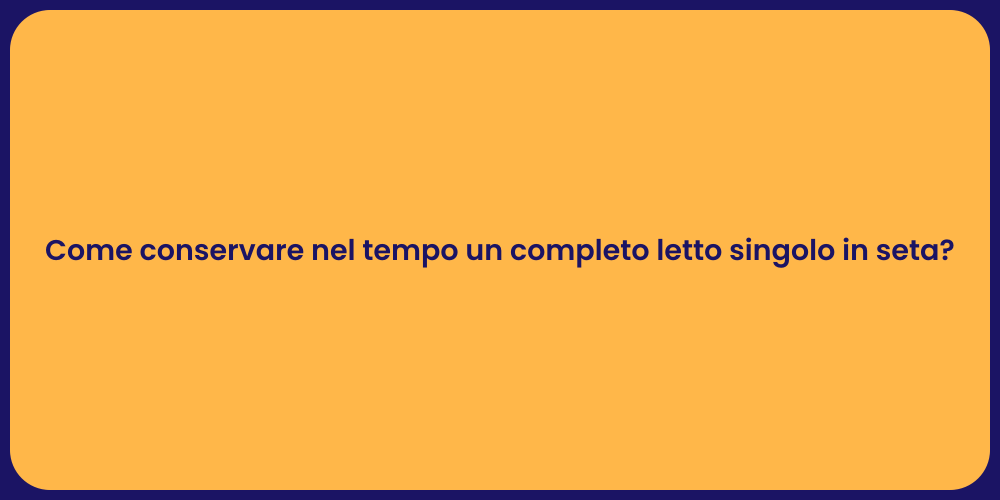 Come conservare nel tempo un completo letto singolo in seta?