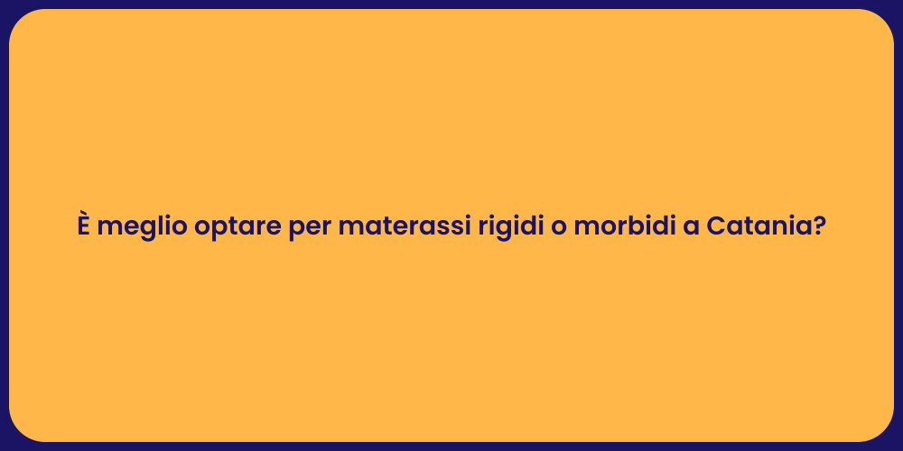 È meglio optare per materassi rigidi o morbidi a Catania?