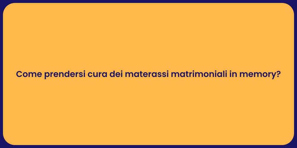 Come prendersi cura dei materassi matrimoniali in memory?