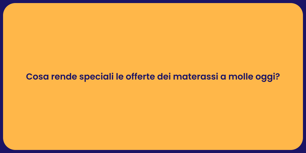 Cosa rende speciali le offerte dei materassi a molle oggi?