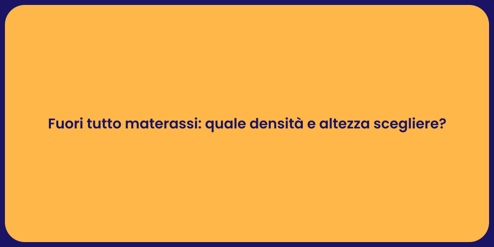 Fuori tutto materassi: quale densità e altezza scegliere?