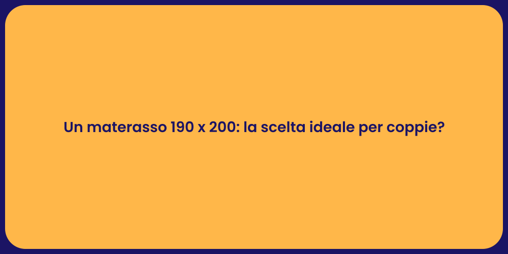 Un materasso 190 x 200: la scelta ideale per coppie?