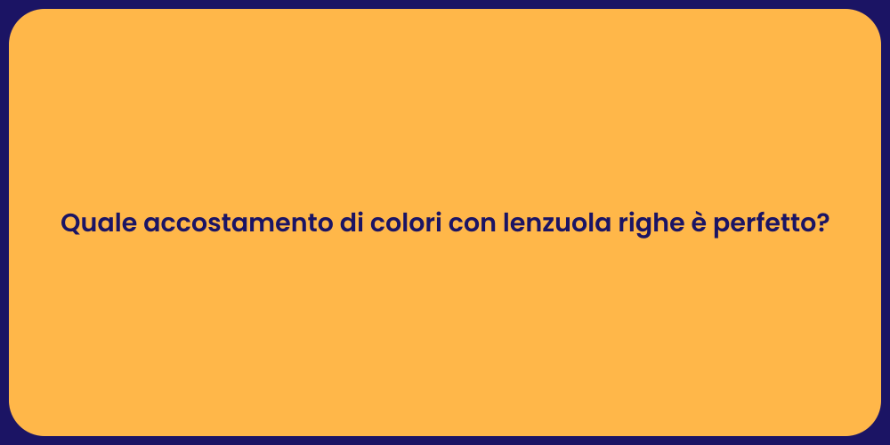 Quale accostamento di colori con lenzuola righe è perfetto?