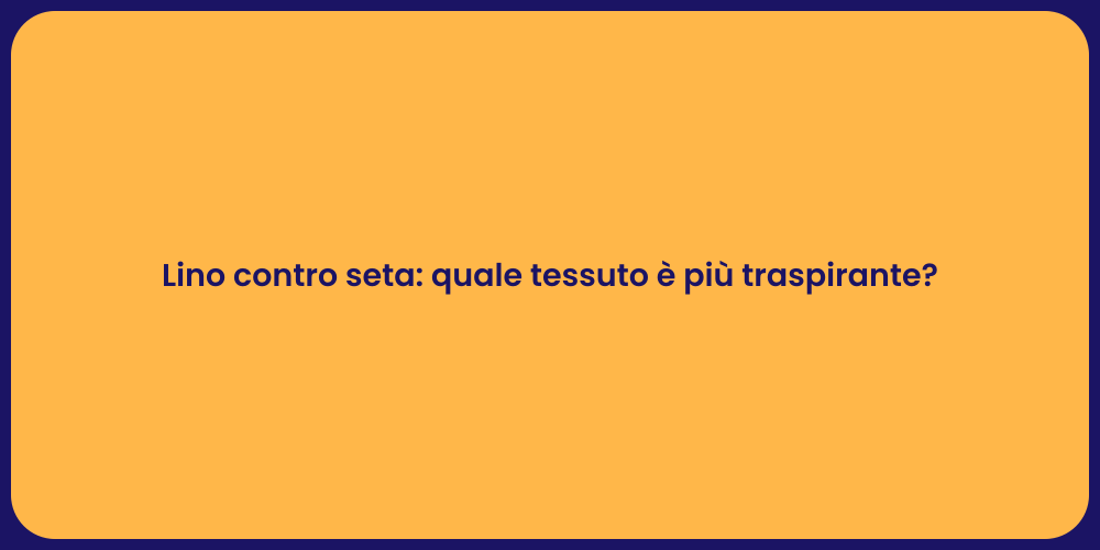 Lino contro seta: quale tessuto è più traspirante?