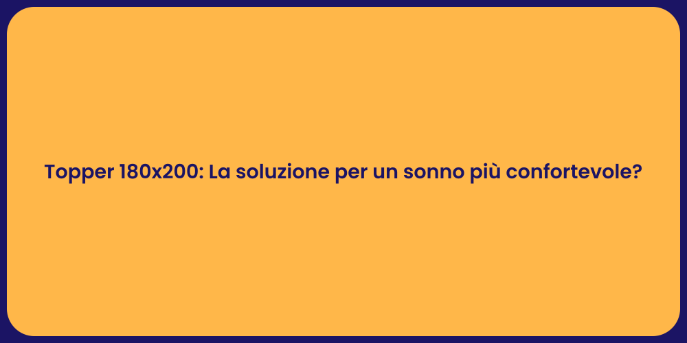 Topper 180x200: La soluzione per un sonno più confortevole?
