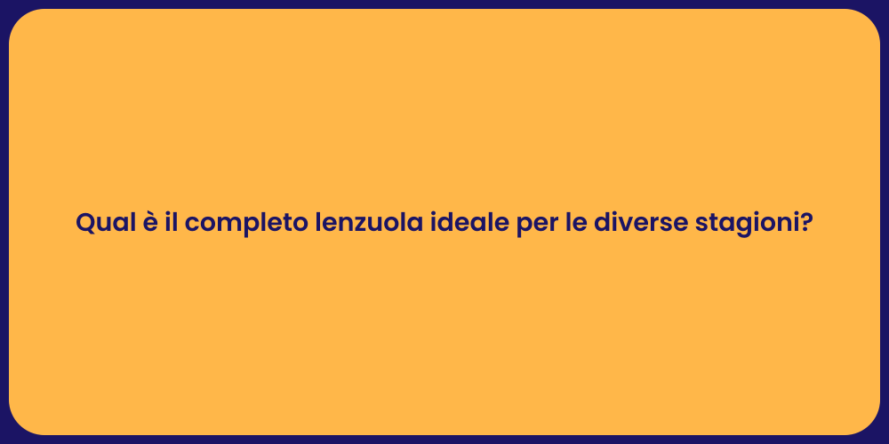 Qual è il completo lenzuola ideale per le diverse stagioni?