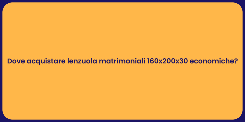 Dove acquistare lenzuola matrimoniali 160x200x30 economiche?