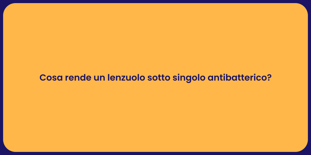 Cosa rende un lenzuolo sotto singolo antibatterico?