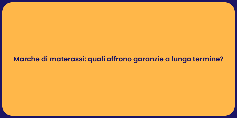 Marche di materassi: quali offrono garanzie a lungo termine?
