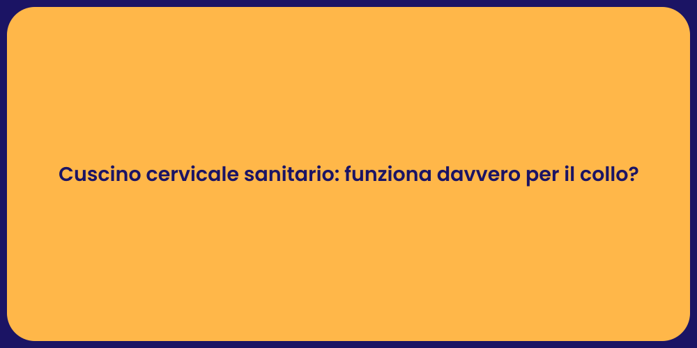 Cuscino cervicale sanitario: funziona davvero per il collo?