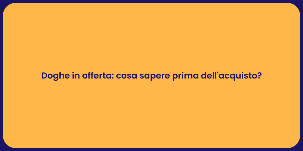 Doghe in offerta: cosa sapere prima dell'acquisto?