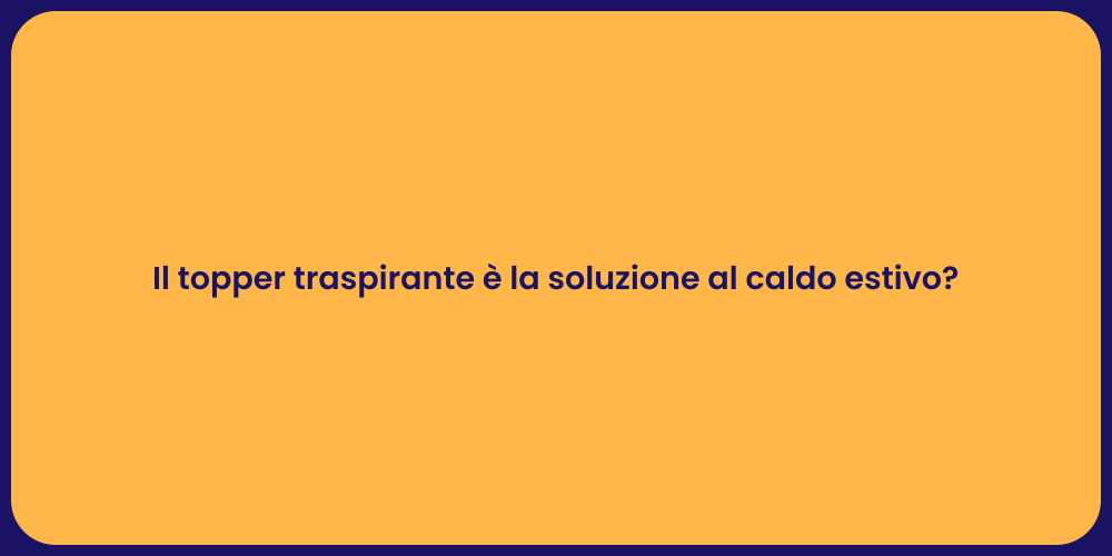 Il topper traspirante è la soluzione al caldo estivo?