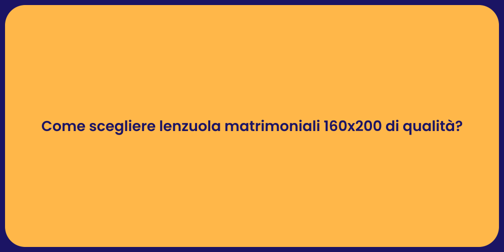 Come scegliere lenzuola matrimoniali 160x200 di qualità?
