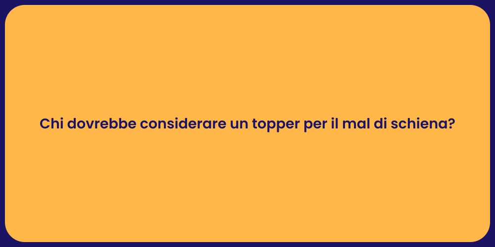 Chi dovrebbe considerare un topper per il mal di schiena?