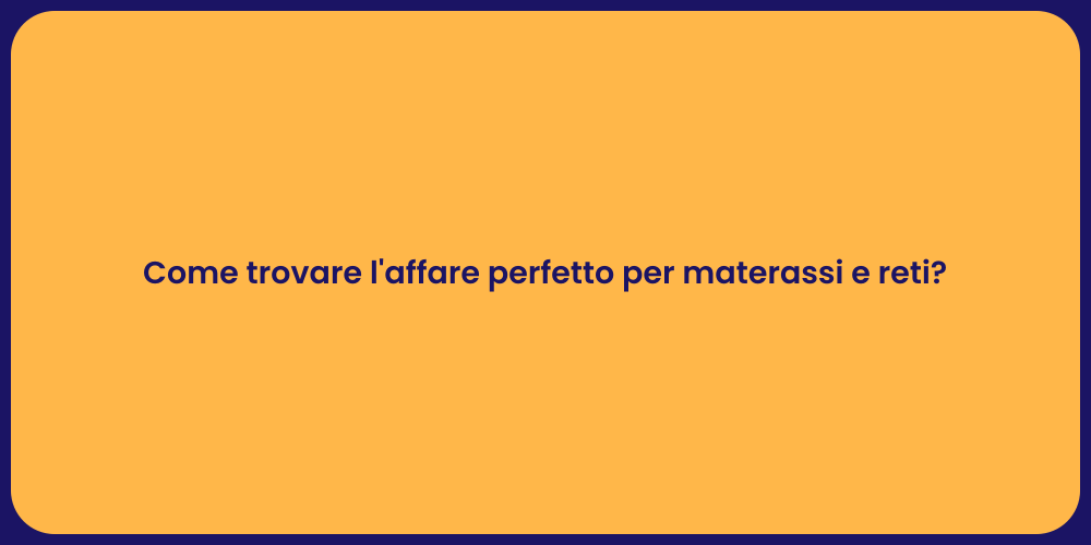 Come trovare l'affare perfetto per materassi e reti?