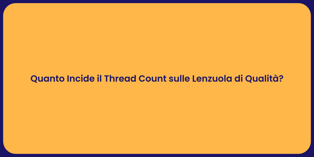 Quanto Incide il Thread Count sulle Lenzuola di Qualità ?