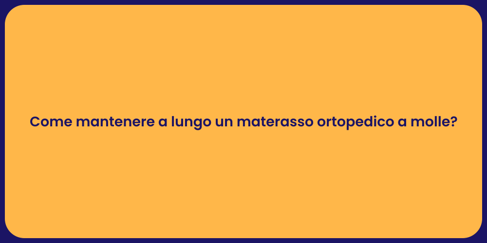 Come mantenere a lungo un materasso ortopedico a molle?