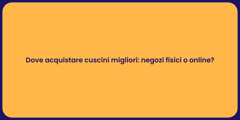 Dove acquistare cuscini migliori: negozi fisici o online?
