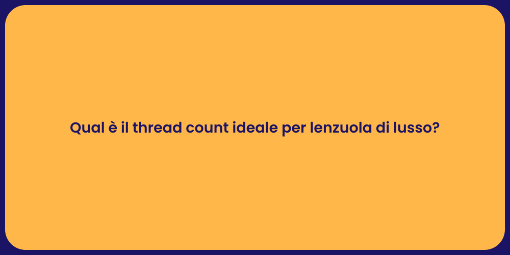 Qual è il thread count ideale per lenzuola di lusso?