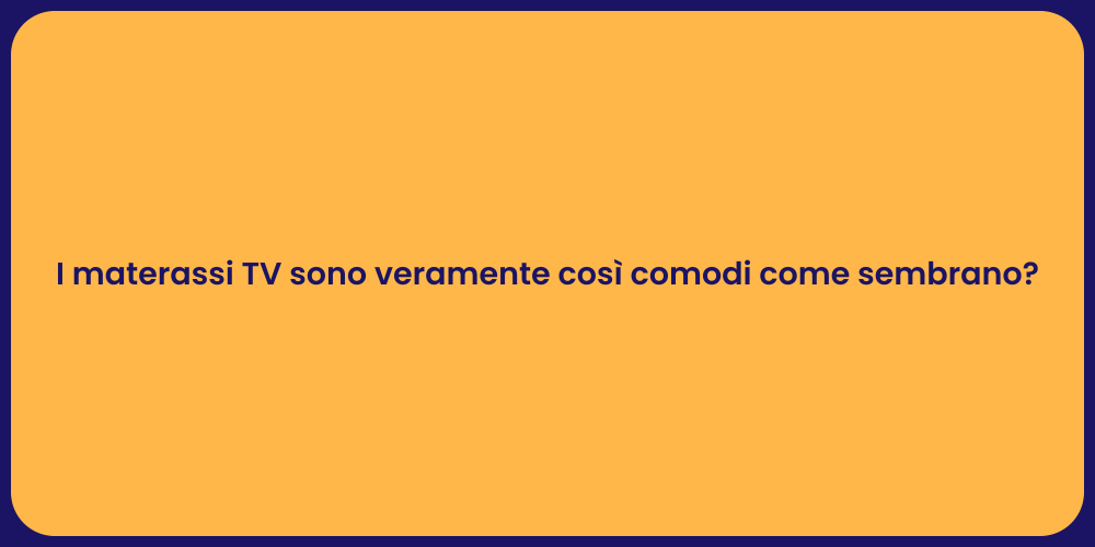 I materassi TV sono veramente così comodi come sembrano?