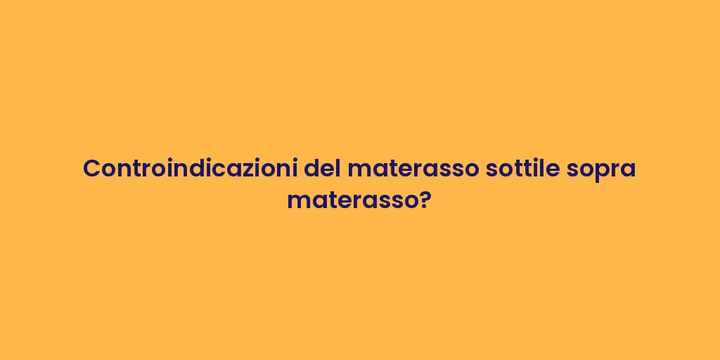 Controindicazioni del materasso sottile sopra materasso?
