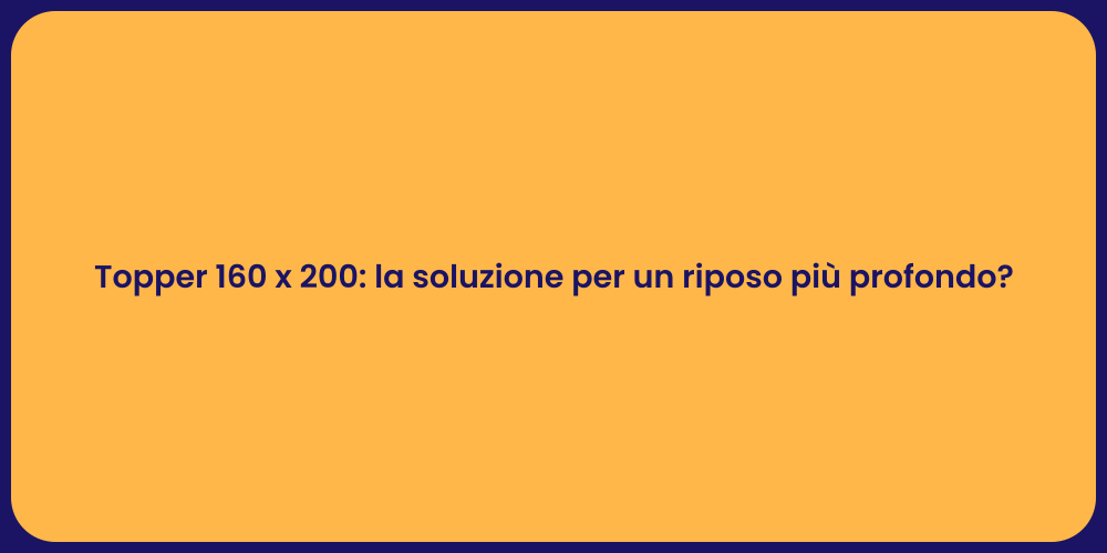 Topper 160 x 200: la soluzione per un riposo più profondo?