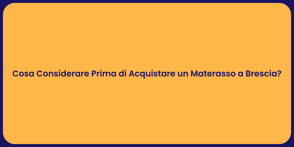 Cosa Considerare Prima di Acquistare un Materasso a Brescia?