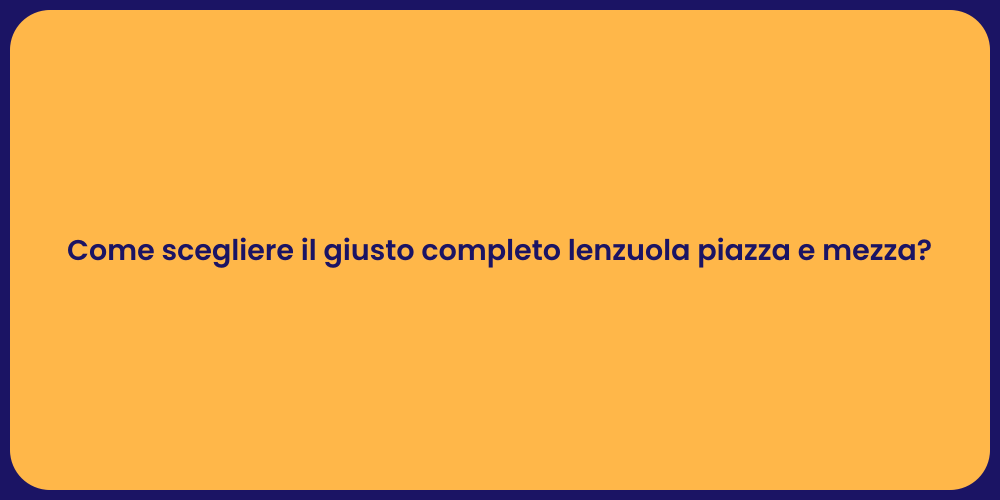Come scegliere il giusto completo lenzuola piazza e mezza?
