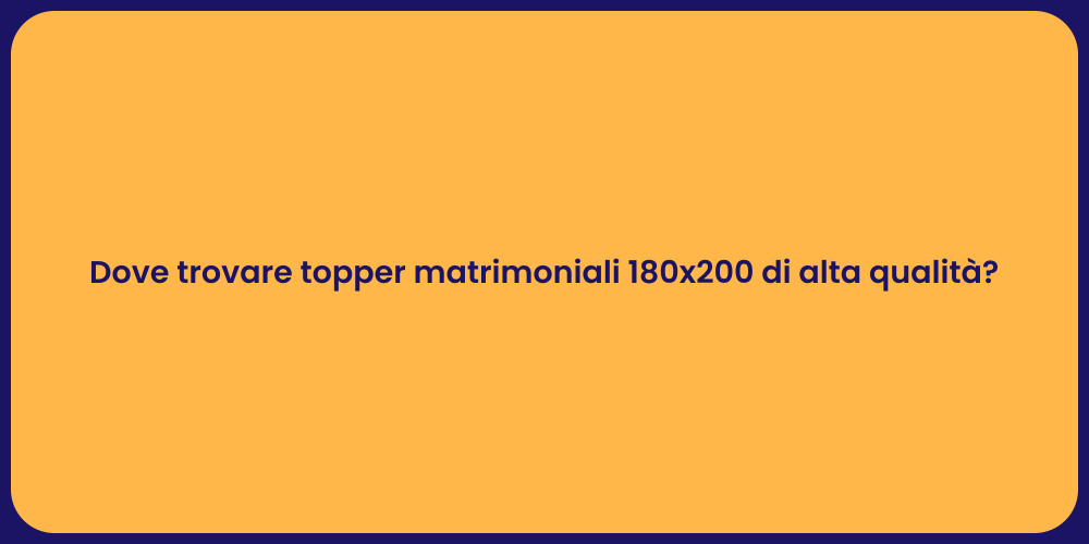 Dove trovare topper matrimoniali 180x200 di alta qualità?