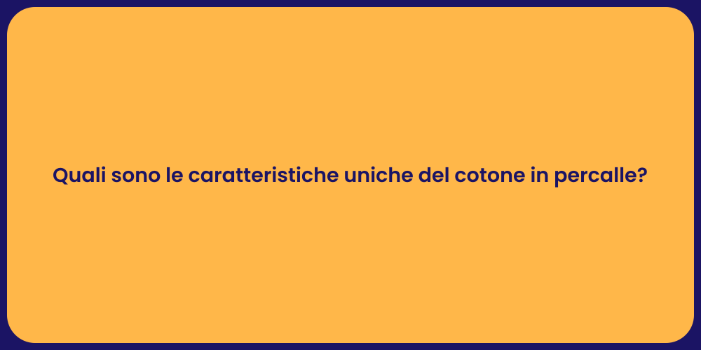 Quali sono le caratteristiche uniche del cotone in percalle?