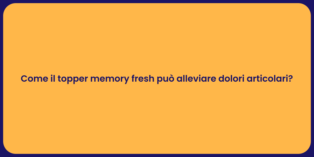 Come il topper memory fresh può alleviare dolori articolari?