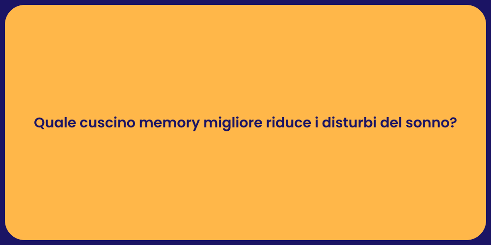 Quale cuscino memory migliore riduce i disturbi del sonno?