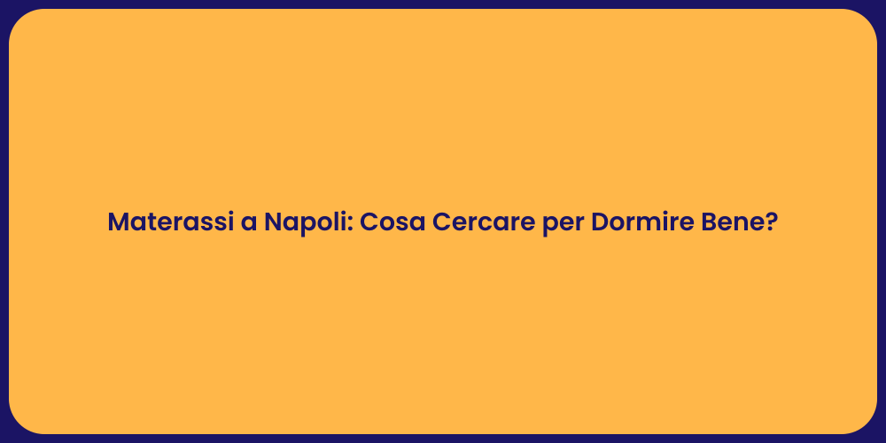 Materassi a Napoli: Cosa Cercare per Dormire Bene?