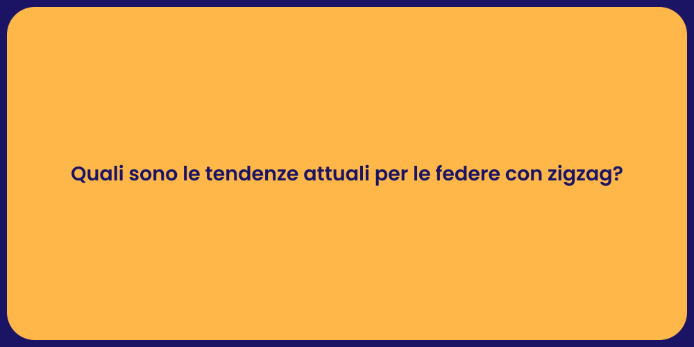 Quali sono le tendenze attuali per le federe con zigzag?