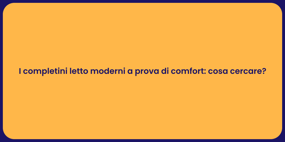 I completini letto moderni a prova di comfort: cosa cercare?
