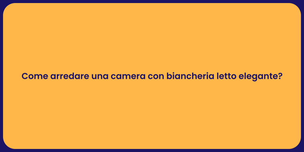 Come arredare una camera con biancheria letto elegante?
